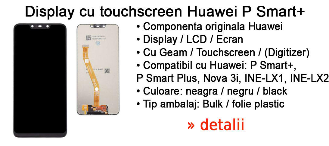 Pret display cu touchscreen original Huawei pentru telefoane mobile Huawei P Smart+ (P Smart Plus) modelele INE-LX1 si INE-LX2 si Huawei Nova 3i